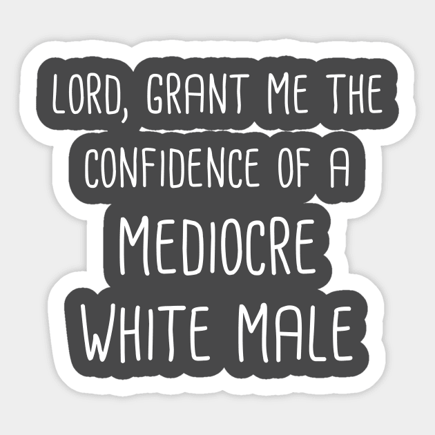 Lord, Grant Me The Confidence Of A Mediocre White Male (White Text) Sticker by gusilu